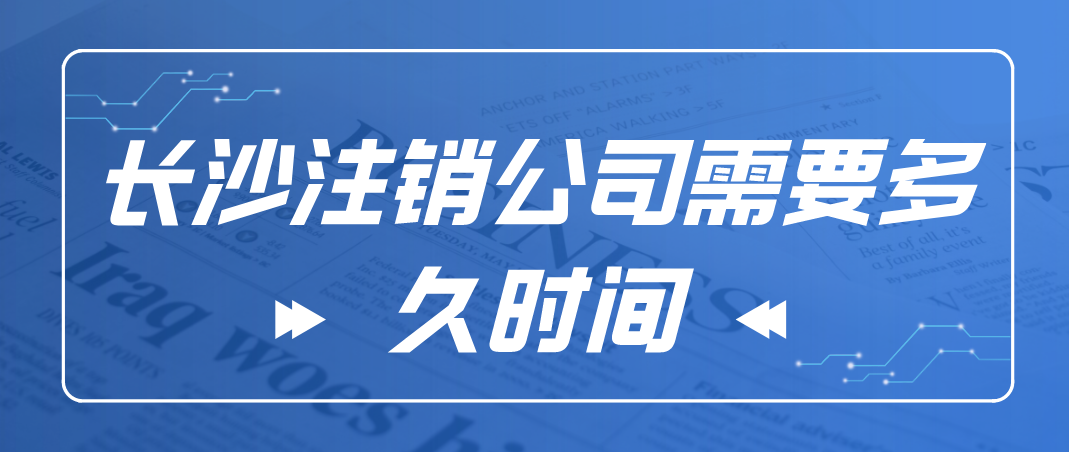 长沙注销公司需要多久时间